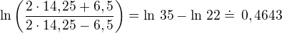 $\ln\left(\frac{2\cdot 14,25+6,5}{2\cdot 14,25-6,5}\right)=\ln\,35-\ln\,22\doteq\,0,4643$
