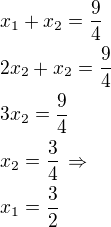 $x_1+x_2=\frac 94\nl2x_2+x_2=\frac 94\nl3x_2=\frac 94\nlx_2=\frac 34\,\Rightarrow\nlx_1=\frac 32$