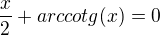 $\frac{x}{2} + arccotg(x) = 0$