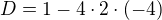 $D=1 -4\cdot 2\cdot (-4)$