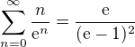 $\sum_{n=0}^{\infty }\frac{n}{\mathrm{e}^{n}}= \frac{\text{e}}{(\text{e}-1)^2}$