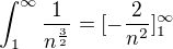 $\int_{1}^{\infty }\frac{1}{n^\frac{3}{2}}=[-\frac{2}{n^2}]_1^\infty $