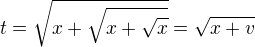 $t=\sqrt{x+\sqrt{x+\sqrt{x}}}=\sqrt{x+v}$