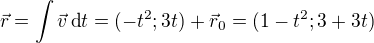 $\vec r=\int \vec v\,\text dt=(-t^2;3t)+\vec r_0=(1-t^2;3+3t)$