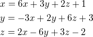$x = 6x + 3y + 2z +1 \nly = -3x + 2y + 6z +3\nlz = 2x - 6y + 3z - 2$