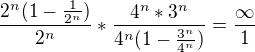 $\frac{2^{n}(1-\frac{1}{2^{n}})}{2^{n}}*\frac{4^{n}*3^{n}}{4^{n}(1-\frac{3^{n}}{4^{n}})}=\frac{\infty }{1}$