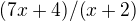 $(7x+4)/(x+2)$