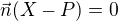 $\vec{n}(X-P) = 0$