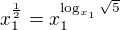 $x_{1}^{\frac{1}{2}}=x_{1}^{\log_{x_{1}}\sqrt{5}}$