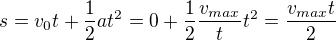 $s=v_0t + \frac{1}{2}at^2=0 + \frac{1}{2}\frac{v_{max}}{t}t^2=\frac{v_{max}t}{2}$