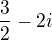 $\frac{3}{2}-2i$