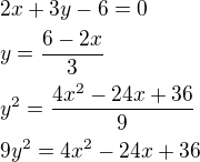 $2x+3y-6=0\nly=\frac{6-2x}{3}\nly^2=\frac{4x^2-24x+36}{9}\nl9y^2=4x^2-24x+36$