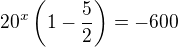 $20^x\(1-\frac 52\)=-600$