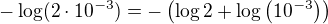 $-\log(2\cdot10^{-3})=-\(\log 2+\log\(10^{-3}\)\)$