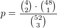 $p = \frac{{4 \choose 2}\cdot {48 \choose 1}}{{52 \choose 3}}$