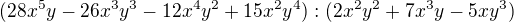 $(28x^{5}y-26x^{3}y^{3}-12x^{4}y^{2}+15x^{2}y^{4}) : (2x^{2}y^{2}+7x^{3}y-5xy^{3})$