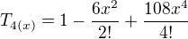 $T_{4(x)} = 1 - \frac {6x^2}{2!} + \frac {108x^4}{4!}$
