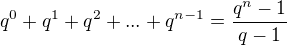 $q^0 + q^1 + q^2 + ... + q^{n-1} = \frac{q^{n} - 1}{q - 1}$