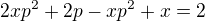 $2xp^{2}+2p-xp^{2}+x=2$