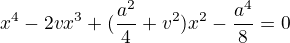 $x^{4}-2vx^{3}+(\frac{a^{2}}{4}+v^{2})x^{2}-\frac{a^{4}}{8}=0$