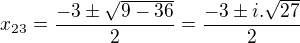 $x_{23}=\frac{-3\pm\sqrt{9-36}}{2}=\frac{-3\pm i.\sqrt{27}}{2}$