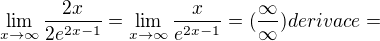 $\lim_{x\to\infty }\frac{2x}{2e^{2x-1}}=\lim_{x\to\infty }\frac{x}{e^{2x-1}}=(\frac{\infty }{\infty })derivace=$