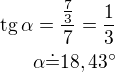 $\rm{tg}\,\alpha=\frac{\frac 73}{7}=\frac 13\\\alpha\dot=18,43^\circ$