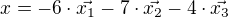 $x=-6\cdot\vec{x_1}-7\cdot\vec{x_2}-4\cdot\vec{x_3}$