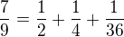 $\frac{7}{9}=\frac{1}{2}+\frac{1}{4}+\frac{1}{36}$