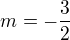 $m=-\frac{3}{2}$