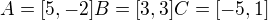 $A=[5,-2] B=[3,3]C=[-5,1]$