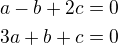 $a-b+ 2c=0\\3a+b+c=0$