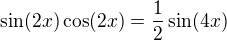 $\sin(2x)\cos(2x)=\frac12\sin(4x)$