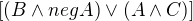 $[(B\wedge negA)\vee (A\wedge C) ]$