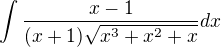 $\int\frac{x-1}{(x+1)\sqrt{x^3+x^2+x}}dx$