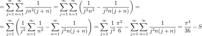 $=\sum_{j=1}^{\infty}\sum_{n=1}^{\infty}\frac{1}{jn^2(j+n)}=\sum_{j=1}^{\infty}\sum_{n=1}^{\infty}\left(\frac{1}{j^2n^2}-\frac{1}{j^2n(j+n)}\right)=\nl=\sum_{j=1}^{\infty}\left(\frac{1}{j^2}\sum_{n=1}^{\infty}\frac{1}{n^2}-\sum_{n=1}^{\infty}\frac{1}{j^2n(j+n)}\right)=\sum_{j=1}^{\infty}\frac{1}{j^2}\frac{\pi^2}{6}-\sum_{j=1}^{\infty}\sum_{n=1}^{\infty}\frac{1}{j^2n(j+n)}=\frac{\pi^4}{36}-S$
