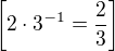$\left[2\cdot3^{-1}=\frac23\right]$