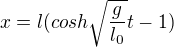$x=l(cosh\sqrt{\frac{g}{l_{0}}}t-1)$