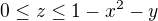 $0\leq z \leq 1-x^2 -y$