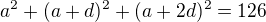 $a^2+(a+d)^2+(a+2d)^2=126$