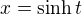 $x=\sinh{t}$