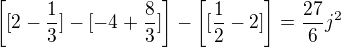 $\[[2-\frac{1}{3}]-[-4+\frac{8}{3}]\]-\[[\frac{1}{2}-2]\]=\frac{27}{6}j^2$