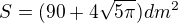 $S=(90+4\sqrt{5\pi }) dm^{2}$