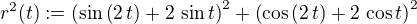 $r^2(t):=\left(\sin \left(2\,t\right)+2\,\sin t\right)^2+\left(\cos \left(2 \,t\right)+2\,\cos t\right)^2$