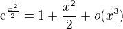 $\mathrm{e}^{\frac{x^{2}}{2}}=1+\frac{x^{2}}{2}+o(x^{3})$