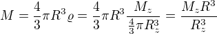 $M=\frac43 \pi R^3\varrho =\frac43 \pi R^3\frac{M_z}{\frac43\pi R_z^3}=\frac{M_zR^3}{R_z^3}$