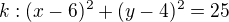 $k:(x-6)^2+(y-4)^2=25$
