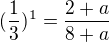 $(\frac{1}{3})^1 = \frac{2+a}{8+a}$