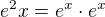 $e^2x=e^x\cdot e^x$