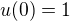 $u(0)=1$